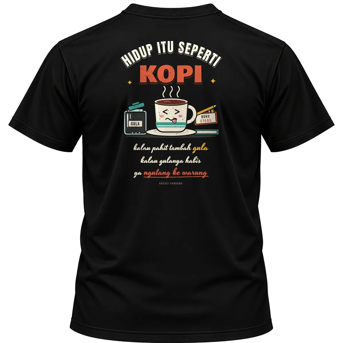Mockup kaos hitam Kreasi Pandawa tampak belakang, sablon punggung: Hidup itu seperti kopi, kalau pahit tambah gula. Kalau gulanya habis ya ngutang ke warung